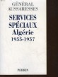 SERVICES SPECIAUX ALGERIE 1955 - 1957. AUSSARESSES PAUL
