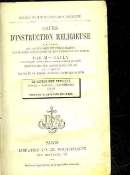 COURS D'INSTRUCTION RELIGIEUSE - LE CATECHISME EXPLIQUE DOGME, MORALE, SACREMENTS, CULTE. CAULY MGR