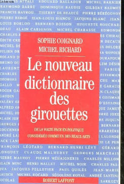 LE NOUVEAU DICTIONNAIRE DES GIROUETTES DE LA VOTE-FACE EN POLITIQUE CONSIDEREE COMME UN DES BEAUX-ARTS. COIGNARD SOPHIE - RICHARD MICHEL