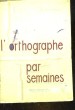 L'ORTHOGRAPHE PAR SEMAINES - COURS MOYENS - 8° ET 7° DES LYCEES ET COLLEGES. ARTHEMANN E.