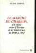 LE MARCHE DU CHARBON, UN ENJEU ENTRE L'EUROPE ET LES ETATS-UNIS DE 1945 A 1958. PERRON REGINE
