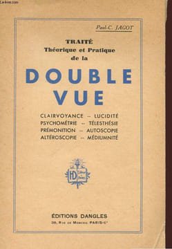 TRAITE THEORIQUE ET PRATIQUE DE LA DOUBLE-VUE : CLAIRVOYANCE, LUCIDITE, PSYCHOMETRIE, TELESTHESIE, PREMONITION, AUTOSCOPIE, ALTEROSCOPIE, MEDIUMNITE. ...