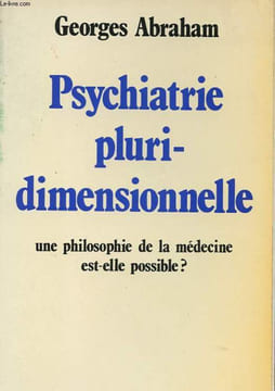 PSYCHIATRIE PLURIDIMENSIONNELLE - UNE PHILOSOPHIE DE LA MEDECINE EST-ELLE POSSIBLE?. ABRAHAM GEORGES