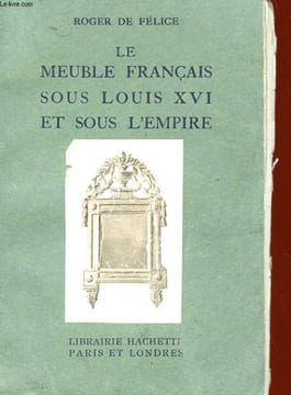 LE MEUBLE FRANCAIS SOUS LOUIS XVI ET SOUS L'EMPIRE. FELICE ROGER DE