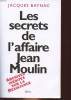 LES SECRETS DE L'AFFAIRE JEAN MOULIN - CONTEXTE, CAUSES ET CIRCONSTANCES. BAYNAC JACQUES