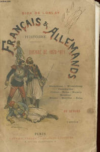 FRANCAIS ET ALLEMANDS - HISTOIRE ANECDOTIQUE DE LA GUERRE DE 1870 - 1871 : NIEDERBRONN, WISSEMBOURG, FROESCHWILLER, CHALON, REIMS, BUZANCY, BEAUMONT, MOUZON, BAZEILLES, SEDAN
