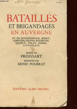 BATAILLES ET BRIGANDAGES EN AUVERGNE ET EN BOURBONNAIS, BERRY, LIMOUSIN, POITOU, ROUERGUE, QUERCY, VELAY, FOREZ, LYONNAIS. FROISSART