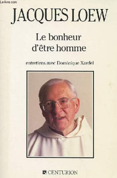 LE BONHEUR D'ÊTRE HOMME - ENTRETIENS AVEC DOMINIQUE XARDEL. JACQUES LOEW