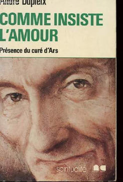 COMME INSISTE L'AMOUR - PRESENCE DU CURE D'ARS. ANDRE DUPLEIX