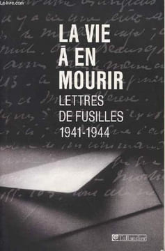 LA VIE A EN MOURIR - LETTRES DE FUSILLES (1941-1944). COLLECTIF
