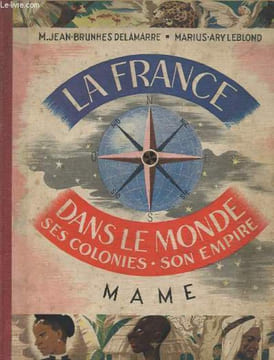 LA FRANCE DANS LE MONDE - SES COLONIES, SON EMPIRE. M. JEAN-BRUNHES DELAMARRE - MARIUS-ARY LEBLOND