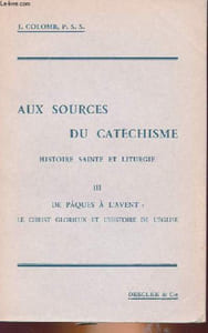 AU SOURCES DU CATECHISME - HISTOIRE SAINTE ET LITURGIE TOME 3 : DE PÂQUES A L'AVENT : LE CHRIST GLORIEUX ET L'HISTOIRE DE L'EGLISE