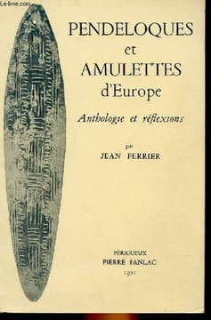 PENDELOQUES ET AMULETTES D'EUROPE - ANTHOLOGIE ET REFLEXIONS. JEAN FERRIER
