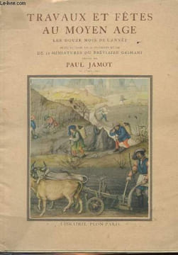 TRAVAUX ET FETES AU MOYEN AGE - LES DOUZE MOIS DE L'ANNEE. PAUL JAMOT
