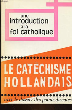 LE CATECHISME HOLLANDAIS - UN INTRODUCTION A LA FOI CATHOLIQUE - LE NOUVEAU CATECHISME POUR ADULTES REALISE SOUS LA RESPONSABILITE DES EVEQUES DES ...