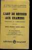 L'ART DE REUSSIR AUX EXAMENS - CONCOURS ET COMPOSITIONS - CONSEILS PRATIQUES, RECETTES INEDITES - du certificat d'études à l'agrégation, ce que tout ...