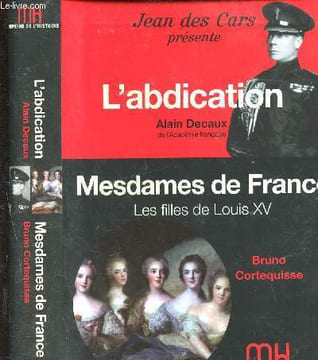 L'abdication - Mesdames de France, Les filles de Louis XV. Decaux Alain - Cortequisse Bruno