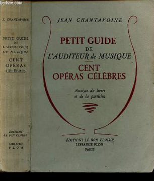 Petit guide de l'auditeur de musique cent opéras célèbres. Chantavoine Jean