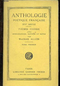 Anthologie poétique française XVIe siècle - Poèmes choisis avec introduction, notices et notes par Maurice Allem - Tome I