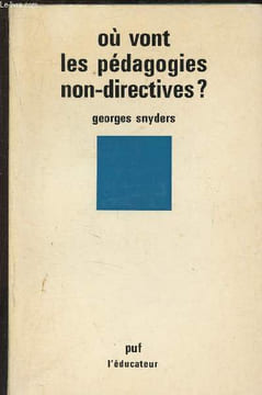 Où vont les pédagogies non-directives ? : Autorité du maître et liberté des élèves. Snyders Georges