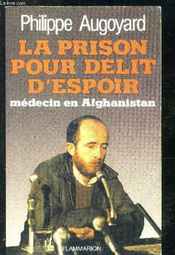 La prison pour délit d'espoir - Médecin en Afghanistan. Augoyard Philippe