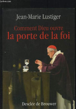 Comment Dieu ouvre la porte de la foi. Lustiger Jean-Marie