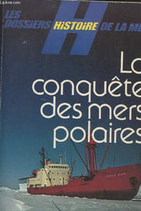 Les dossiers histoire de la mer : la conquête des mers polaires