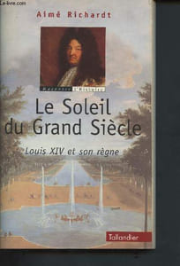 Le Soleil du Grand Siècle - Louis XIV et son règne