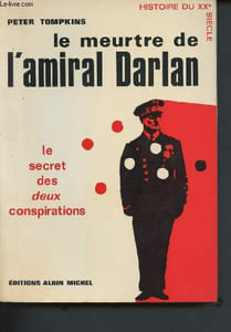 "Le meurtre de l'amiral Darlan - le secret des deux conspirations (Collection ""histoire du XXème siècle"")"