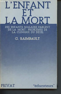L'enfant et la mort - des enfants malades parlent de la mort : problèmes de la clinique du deuil. Raimbault G.