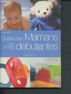 Le guide des Mamans débutantes - un guide simple et pratique qui accompagne la mère et son enfant pendant les douze premiers mois de la vie.. Bacus ...