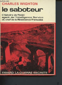 "Le Saboteur - l'histoire de ""Robin"" agent de l'Intelligence Service et chef de la Résistance française (Collection ""la guerre secrète"")"