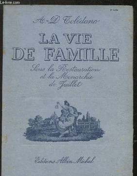 "La vie de famille - sous la restauration et la monarchie de juillet - Collection la vie de famille au XVIIIe siècle""". Toledano A.-D.