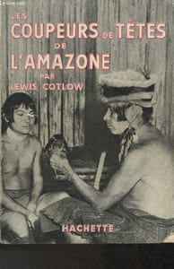 "Les coupeurs de têtes de l'Amazone (Collection ""Choses vues"", ""aventures vécues"")"