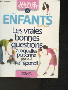 Les enfants de 3 à 12 ans : Les vraies bonnes questions auxquelles personne jamais ne répond