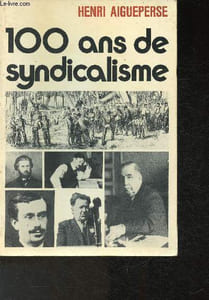 Cent Ans de Syndicalisme- Le mouvement syndical en France de la Première Internationale à 1970