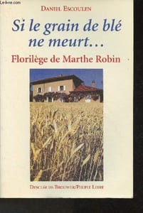 Si le grain de blé ne meurt... Florilège de Marthe Robin