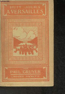 Huit jours à Versailles- La ville, le château, le parc, les trianons. Gruyer Paul