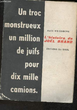 L'histoire de Joël Brand- Un troc monstrueux un million de juifs pour dix mille camions. Weissberg Alex