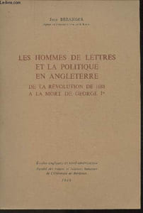 Les hommes de lettres et la politique en Angleterre Tome Premier: De la révolution de 1688 à la mort de George Ier- Essai d'exposé et d'interprétation des attitudes et des idées dans l 'action politique de De Foe, Swift, Addison, Steele, Arbthnot et Pope
