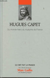 "Hugues Capet- Du monde Franc au royaume de France(Collection ""Ils ont fait la France"")"