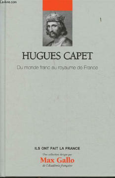"Hugues Capet- Du monde Franc au royaume de France(Collection ""Ils ont fait la France"")". Sassier Yves
