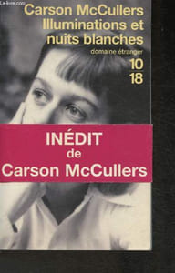 "Illuminations et nuit blanches- Autobiographie inachévée- Correspondance de Carson et Reeves McCullers pendant la Seconde Guerre mondiale- Nouvelles (Collection ""Domaine Etranger"")"