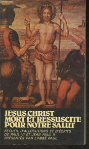 esus christ mort et ressuscite pour notre salut - recueil d'allocutions et d'ecrits de paul vi et jean paul ii presentes par l'abbe paul