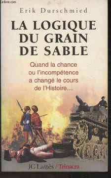 La logique du grain de sable- Quand la chance ou l'incompétence a changé le cours de l'Histoire. Durschmied Erik