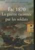 Ete 1870 La guerre racontée par les Soldats. Lecaillon Jean-François