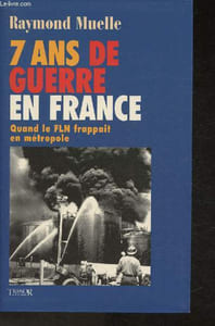 "7 ans de guerre en France 1954-1962- Quand le FLN frappait en métropole (Collection ""Trésor du Patrimoine"")"