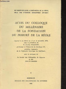 Actes du Colloque du Millénaire de la Fondation du Prieuré de La Réole- De Fleury-Sur-Loire à Saint-Pierre de La Réole mille ans d'Histoire Monastique (977-1977)