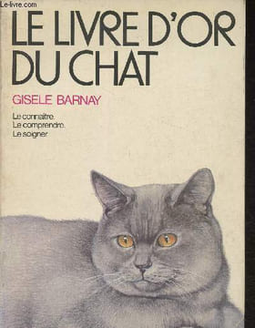 Le livre d'or du chat- Le connaître, le comprendre, le soigner. Barnay Gisele