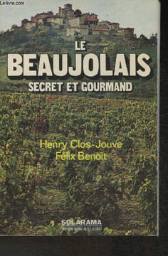 Le Beaujolais secret et gourmand. Benoit Félix, Clos-Jouve Henry